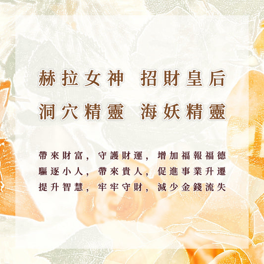 精靈｜赫拉、招財皇后、洞穴、海妖｜帶來財富，守護財運，增加福報，驅逐小人，帶來貴人，促進事業升遷，提升智慧，減少金錢流失