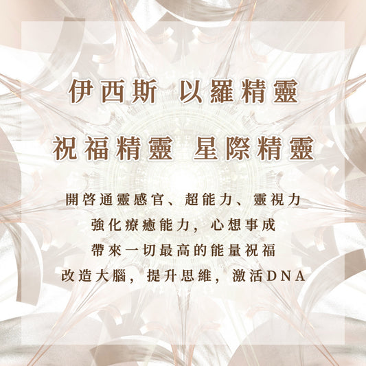 精靈｜伊西斯、祝福、以羅、星際｜開啓通靈感官、超能力、靈視力；強化療癒能力，心想事成；帶來一切最高的能量祝福；改造大腦